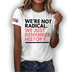 Were Not Radical We Just Remember History America Shirt