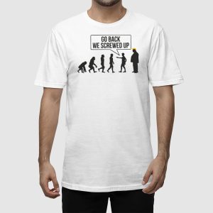 Go Back We Screwed Up Subtle FDT T shirt 2