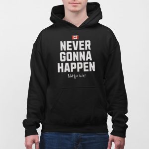 Canada Never Gonna Happen Not For Sale Shirt 3