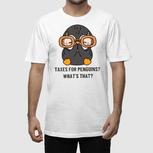 Taxes For Penguins Whats That Shirt 2