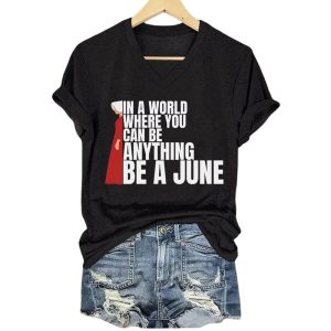 The Handmaid’s Tale In A World Where You Can Be Anything Be A June Shirt