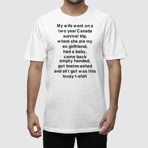 My Wife Went On A Two Year Canada Survival Trip Shirt 3