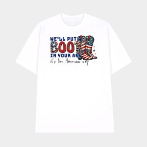 Well Put A Boot In Your Ass Its The American Way T Shirt 1