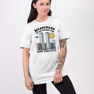 Happiness Is An Inside Job Just Like 9 11 Shirt 5