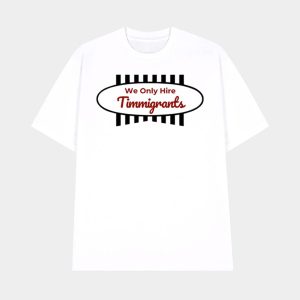 We Only Hire Timmigrants Shirt