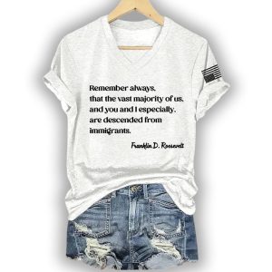 Remember Always That The Vast Majority Of Us And You And I Especially Are Descended From Immigrants Franklin D Roosevelt Shirt2