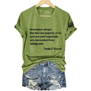Remember Always That The Vast Majority Of Us And You And I Especially Are Descended From Immigrants Franklin D Roosevelt Shirt