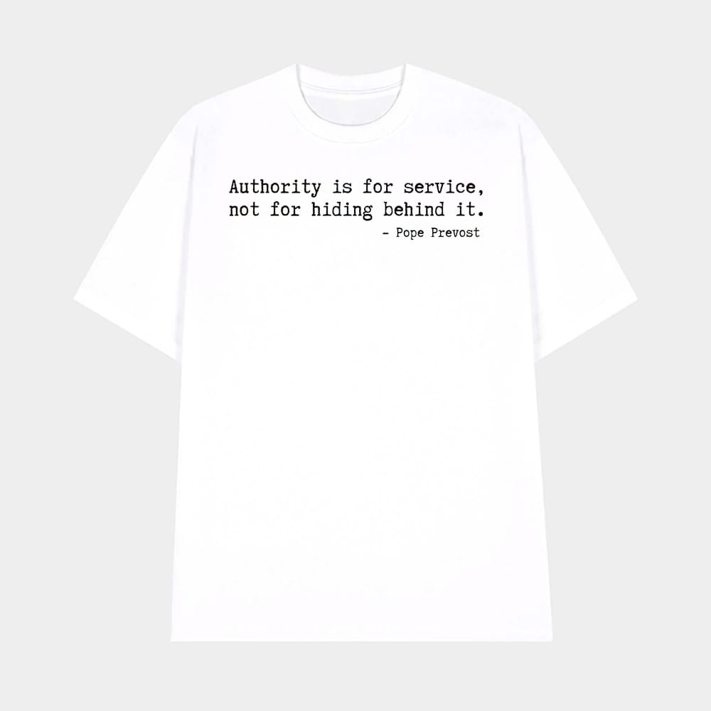Authority Is For Service Not For Hiding Behind It Pope Prevost Shirt 1 Authority Is For Service Not For Hiding Behind It Pope Prevost Shirt