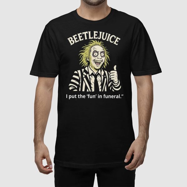 Beetlejuice I Put The Fun In Funeral Shirt