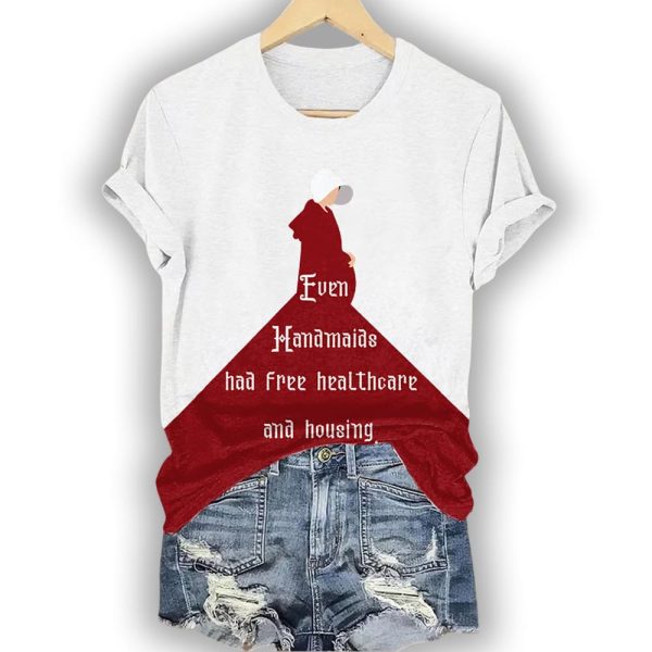 Even Handmaids Had Free Healthcare And Housing Shirt