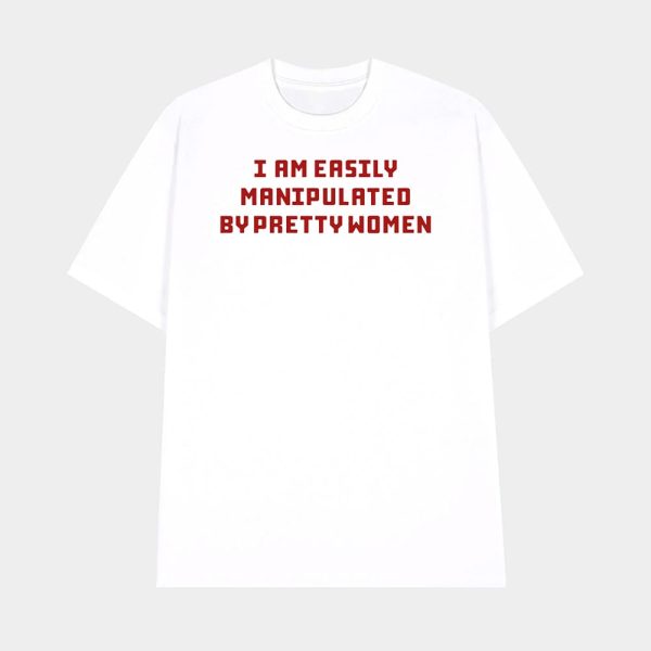 I Am Easily Manipulated By Pretty Women Shirt