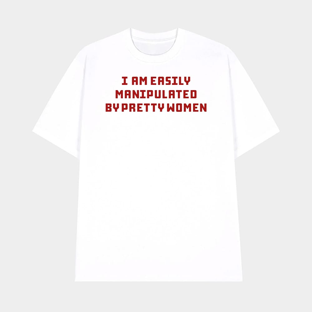 I Am Easily Manipulated By Pretty Women Shirt 1 I Am Easily Manipulated By Pretty Women Shirt