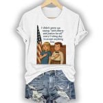 I Didn't Grow Up Saying With Liberty And Justice For All Every Fucking Day To Accept Anything Less Shirt