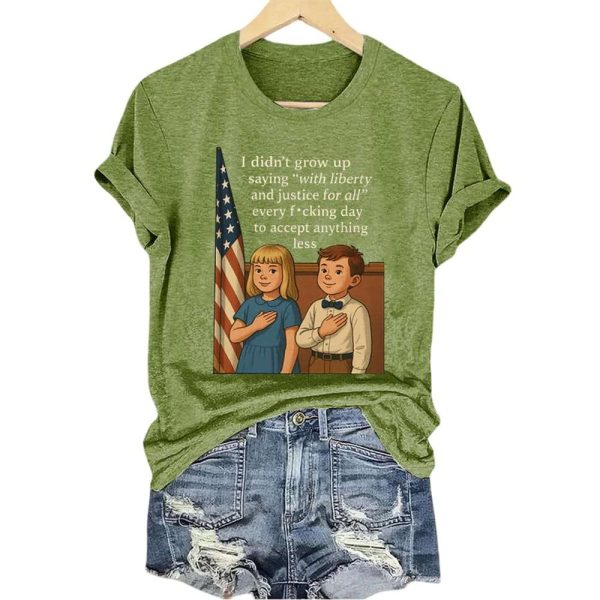 I Didn’t Grow Up Saying With Liberty And Justice For All Every Fucking Day To Accept Anything Less Shirt