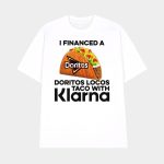 I Financed A Doritos Locos Taco With Klarna Shirt