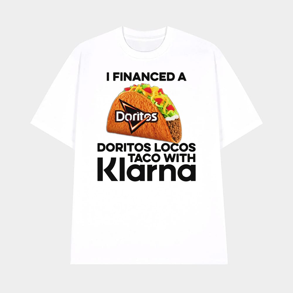 I Financed A Doritos Locos Taco With Klarna Shirt 1 I Financed A Doritos Locos Taco With Klarna Shirt