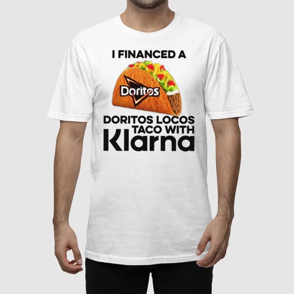 I Financed A Doritos Locos Taco With Klarna Shirt