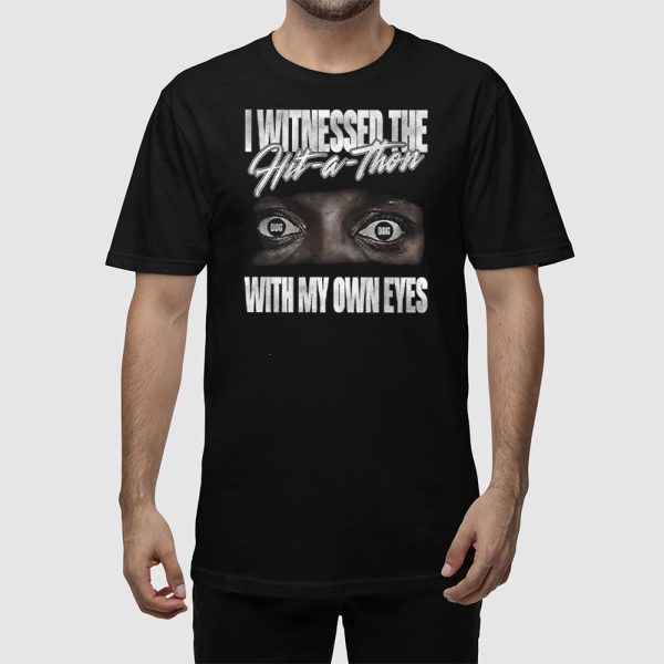 I Witnessed The Hit A Thon With My Own Eyes Shirt