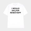 I Would Die For Renee Rapp Shirt