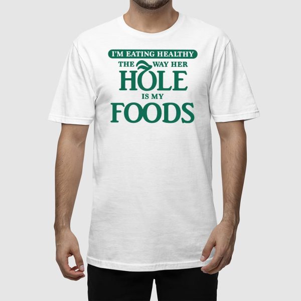 I’m Eating Healthy The Way Her Hole Is My Foods Shirt