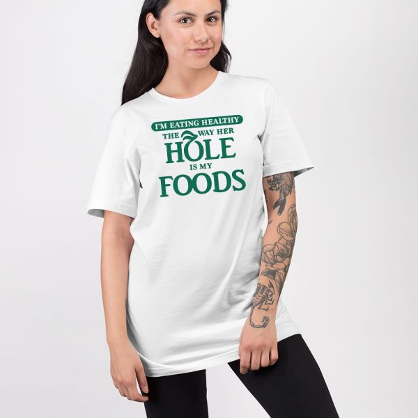 I’m Eating Healthy The Way Her Hole Is My Foods Shirt