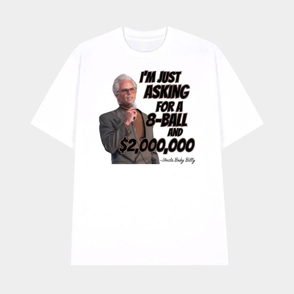 I’m Just Asking For A 8-Ball And Two Million Dollars Uncle Baby Billy Shirt