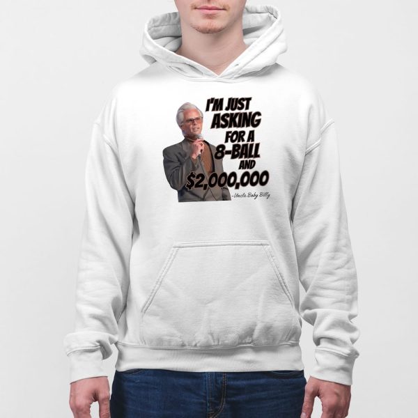I’m Just Asking For A 8-Ball And Two Million Dollars Uncle Baby Billy Shirt