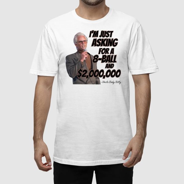 I’m Just Asking For A 8-Ball And Two Million Dollars Uncle Baby Billy Shirt
