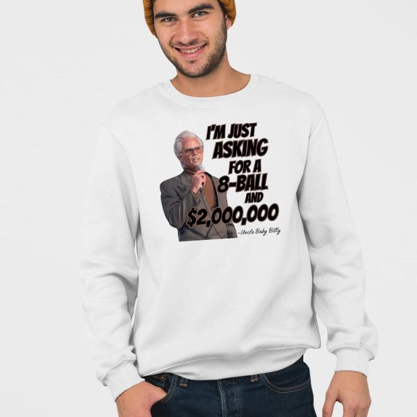 I’m Just Asking For A 8-Ball And Two Million Dollars Uncle Baby Billy Shirt