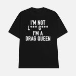 I'm Not Lady Gaga I'm A Drag Queen Shirt