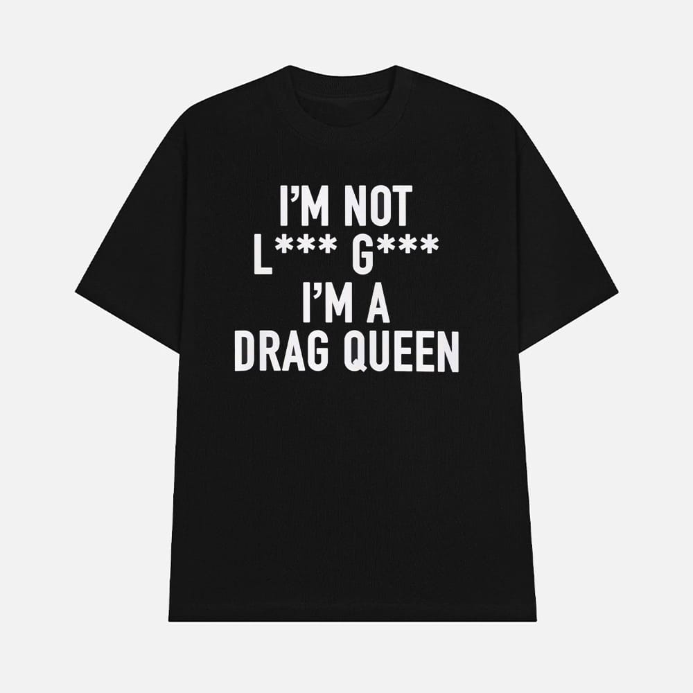 I'm Not Lady Gaga I'm A Drag Queen Shirt I'm Not Lady Gaga I'm A Drag Queen Shirt