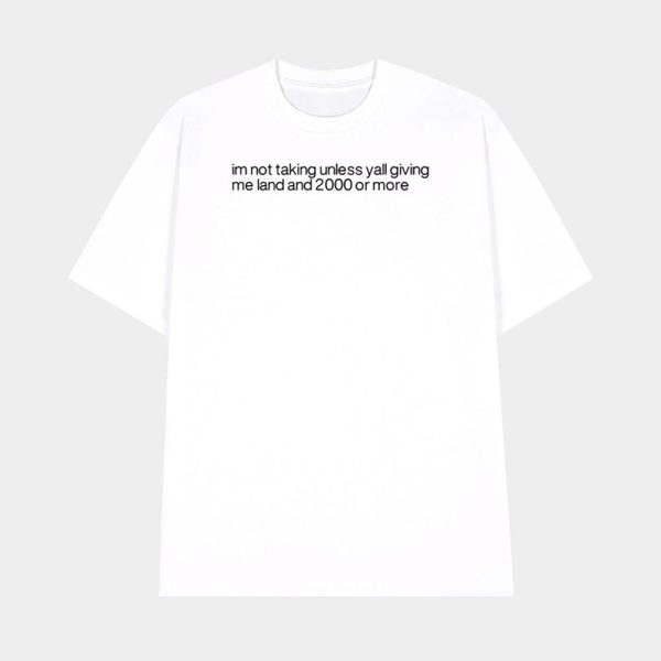 Im Not Talking Unless Yall Giving Me Land And 2000 Or More Shirt