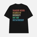 Imagine Being Scared Of Diversity But Not Dictatorship Shirt
