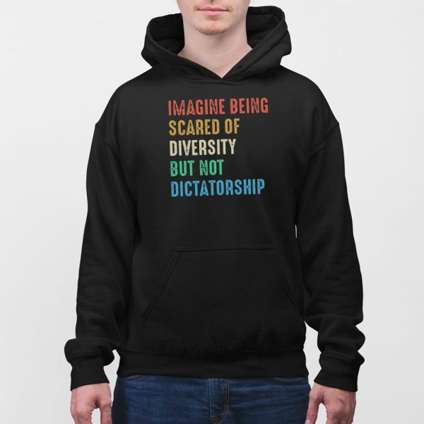 Imagine Being Scared Of Diversity But Not Dictatorship Shirt