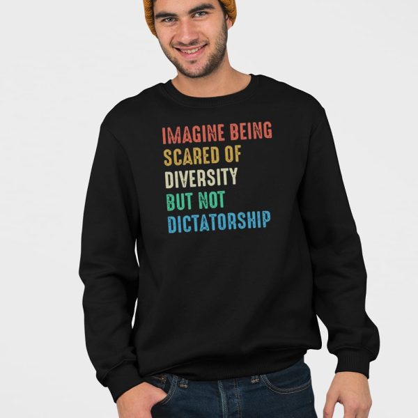 Imagine Being Scared Of Diversity But Not Dictatorship Shirt