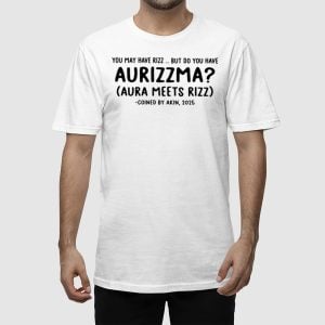 You May Have Rizz But Do You Have Aurizzma Shirt 2