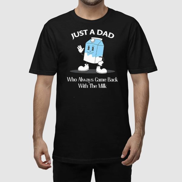 Just A Dad Who Always Came Back With The Milk Cartoon Shirt
