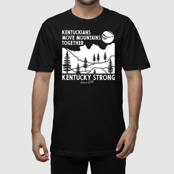 Kentuckians Move Mountains Together Kentucky Strong Since 2017 Shirt