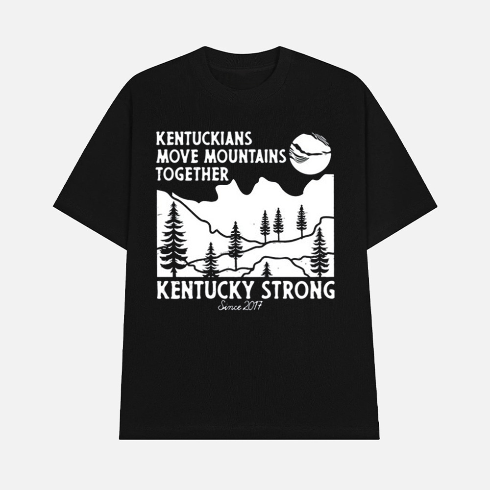 Kentuckians Move Mountains Together Kentucky Strong Since 2017 Shirt Kentuckians Move Mountains Together Kentucky Strong Since 2017 Shirt