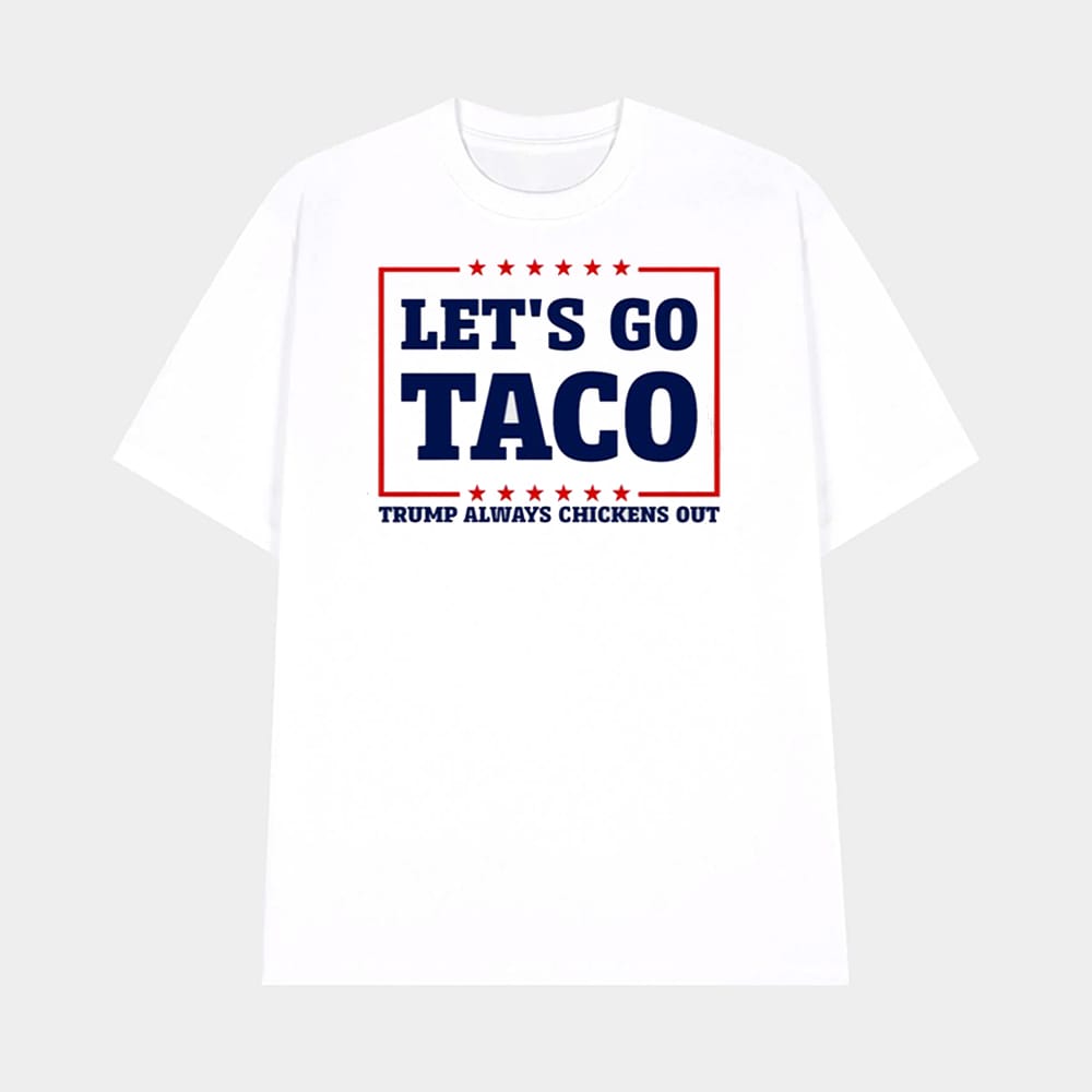 Lets Go Taco Trump Always Chickens Out Shirt 1 Let's Go Taco Trump Always Chickens Out Shirt