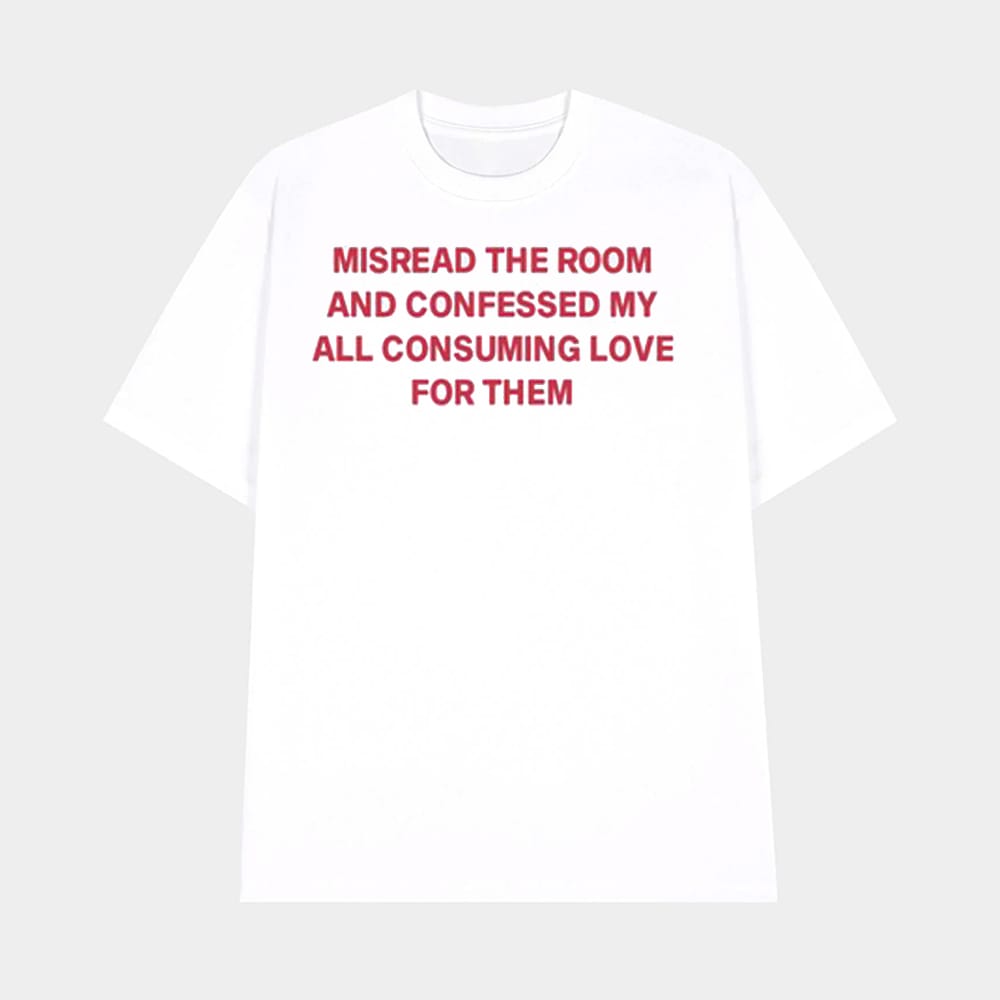 Misread The Room And Confessed My All Consuming Love Shirt 1 Misread The Room And Confessed My All Consuming Love Shirt