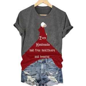 Even Handmaids Had Free Healthcare And Housing Shirt3