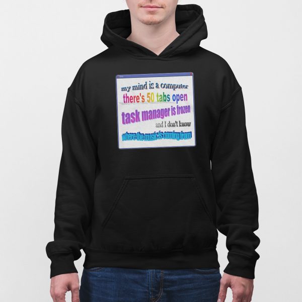 My Mind Is Like A Computer There’s 50 Tabs Open Task Manager Is Frozen Shirt