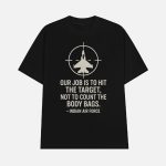Our Job Is To Hit The Target Not To Count The Body Bags Indian Air Force Shirt