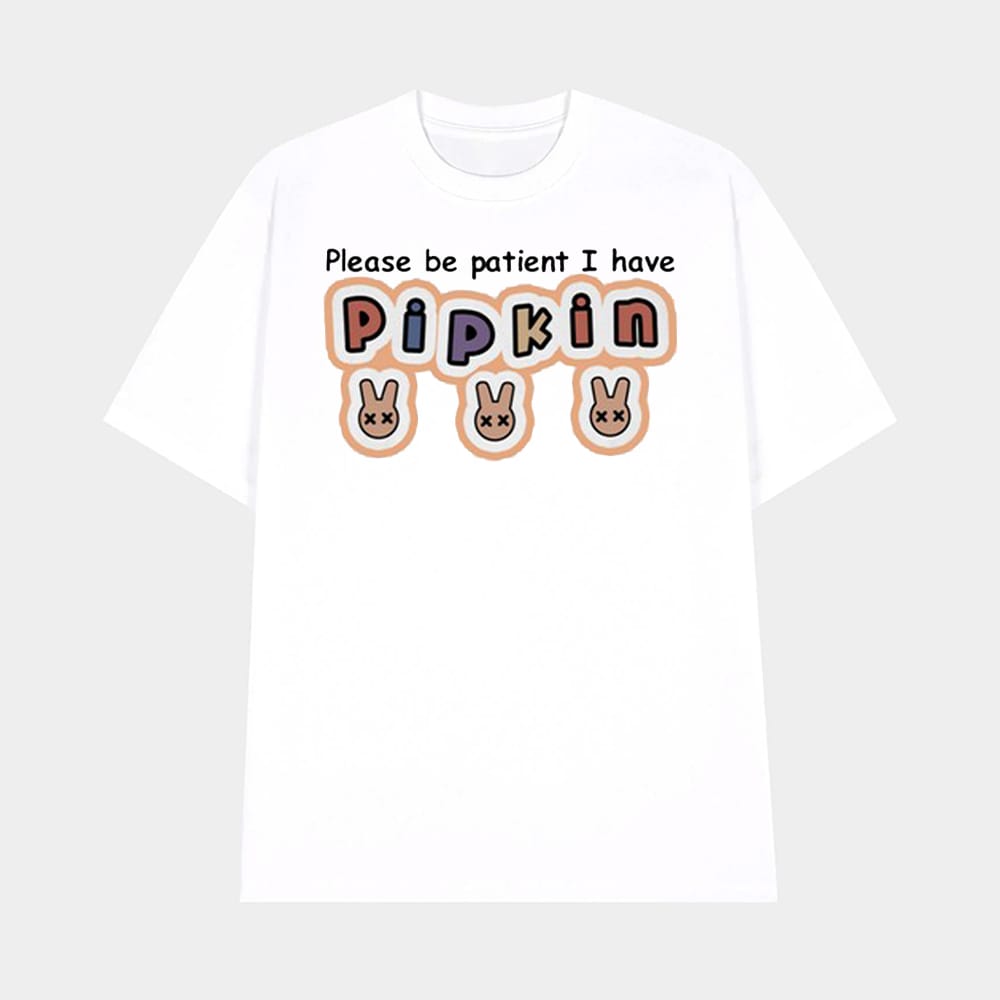 Please Be Patient I Have Pipkin Shirt 1 Please Be Patient I Have Pipkin Shirt