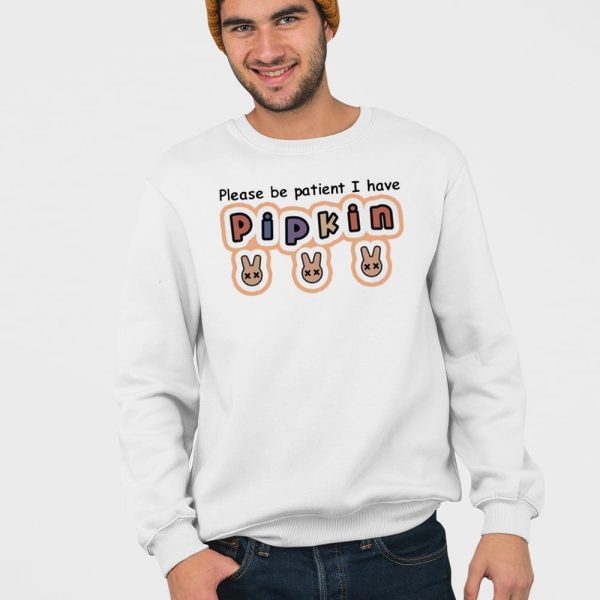 Please Be Patient I Have Pipkin Shirt