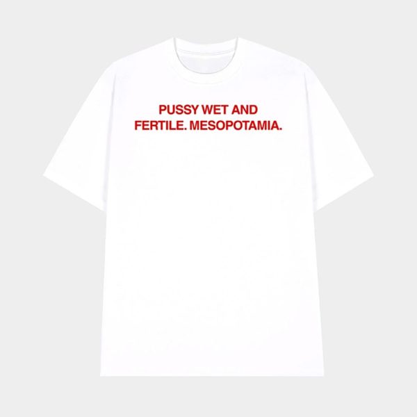 Pussy Wet And Fertile Mesopotamia Shirt