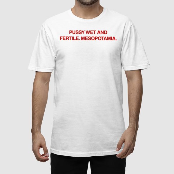 Pussy Wet And Fertile Mesopotamia Shirt