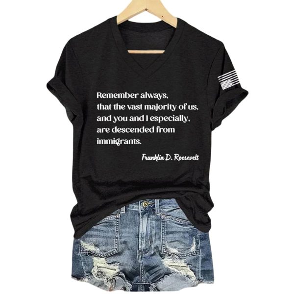 Remember Always That The Vast Majority Of Us And You And I Especially Are Descended From Immigrants Franklin D. Roosevelt Shirt