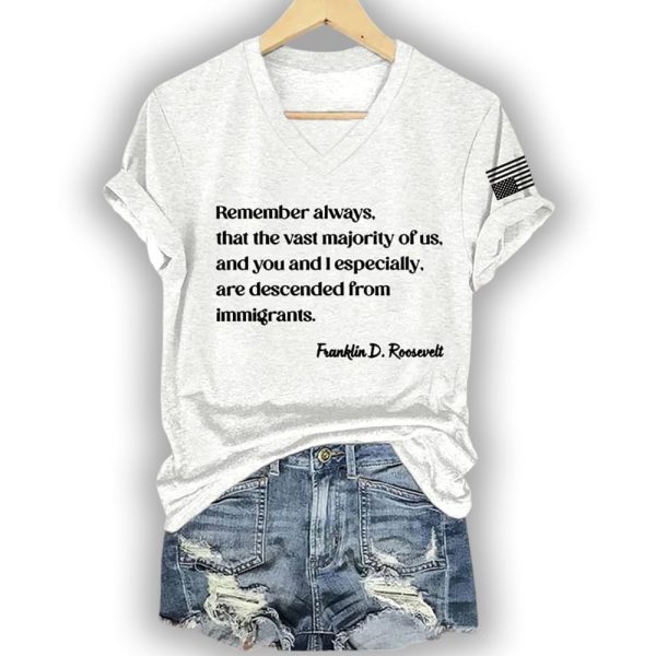 Remember Always That The Vast Majority Of Us And You And I Especially Are Descended From Immigrants Franklin D. Roosevelt Shirt